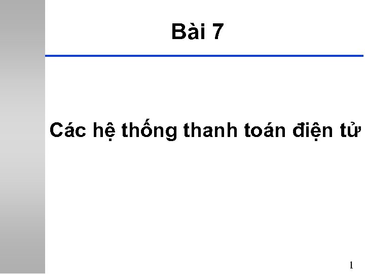 Bài 7 Các hệ thống thanh toán điện tử 1 