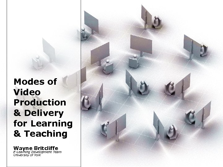 Modes of Video Production & Delivery for Learning & Teaching Wayne Britcliffe E-Learning Development