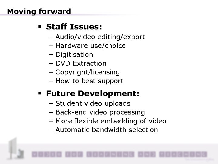 Moving forward § Staff Issues: – – – Audio/video editing/export Hardware use/choice Digitisation DVD