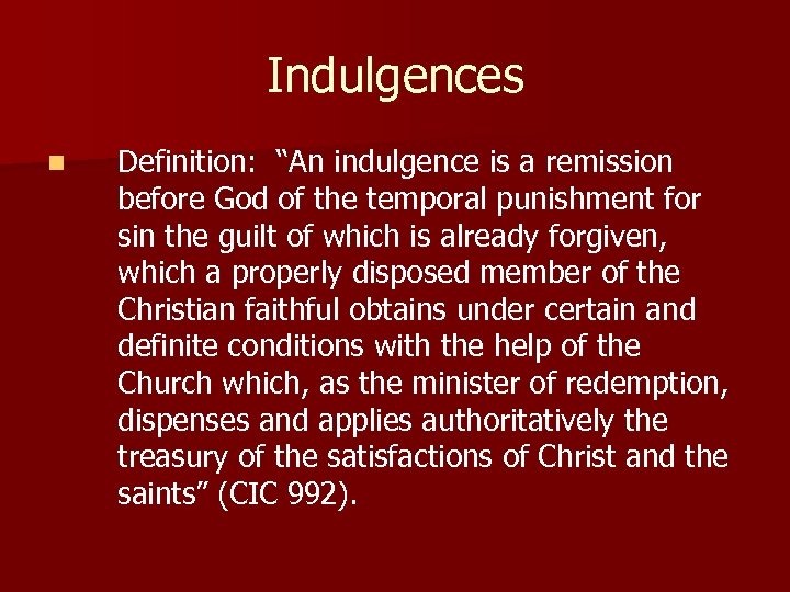 Indulgences n Definition: “An indulgence is a remission before God of the temporal punishment
