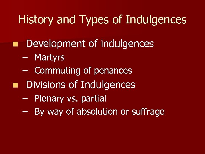 History and Types of Indulgences n Development of indulgences – Martyrs – Commuting of