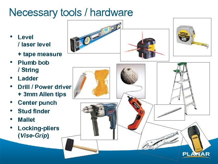 Necessary tools / hardware • Level / laser level • • + tape measure