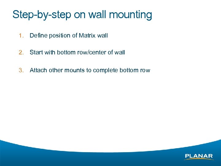 Step-by-step on wall mounting 1. Define position of Matrix wall 2. Start with bottom
