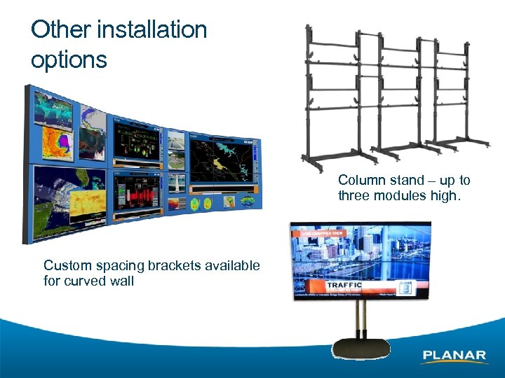 Other installation options Column stand – up to three modules high. Custom spacing brackets