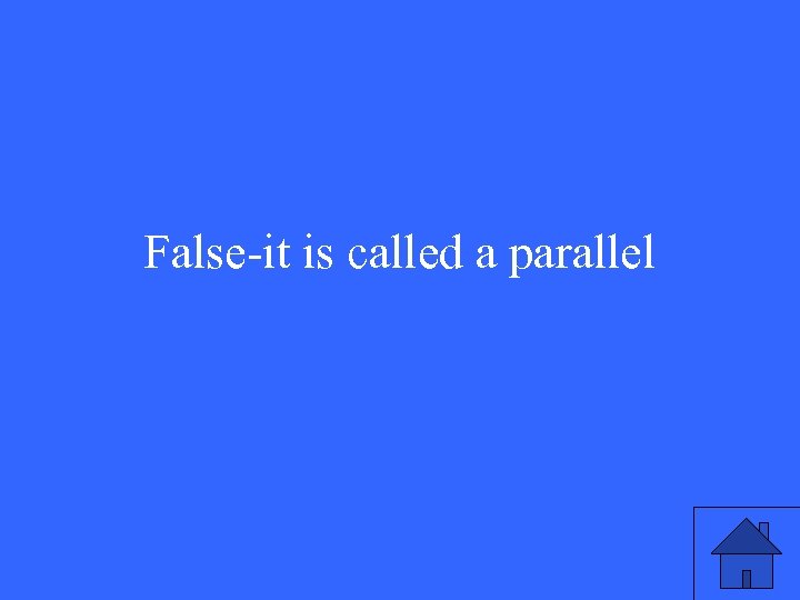 False-it is called a parallel 