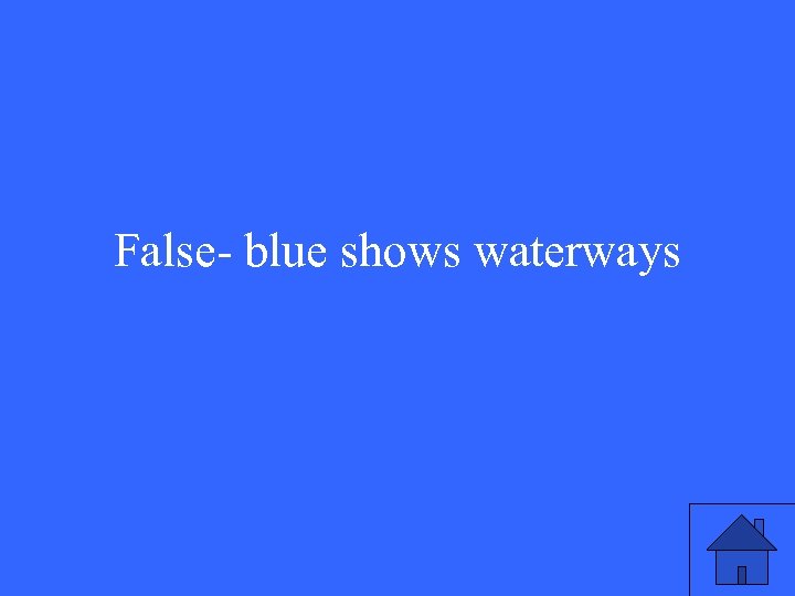 False- blue shows waterways 