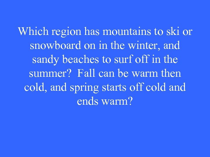 Which region has mountains to ski or snowboard on in the winter, and sandy