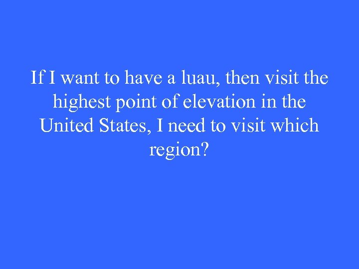 If I want to have a luau, then visit the highest point of elevation