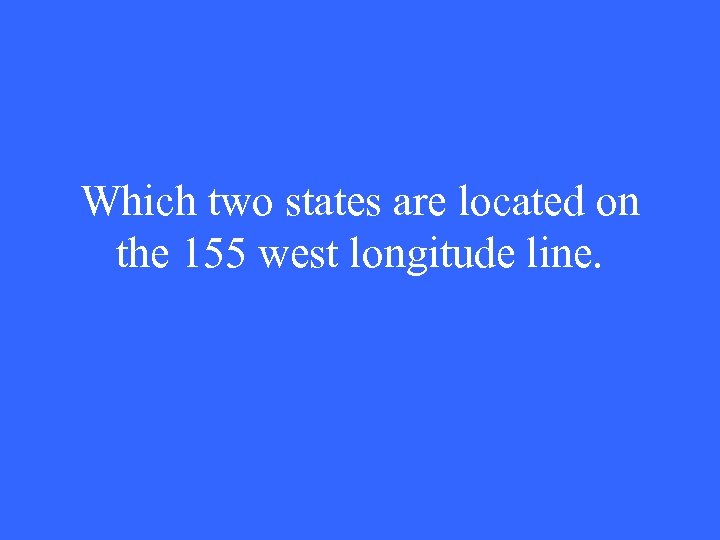 Which two states are located on the 155 west longitude line. 