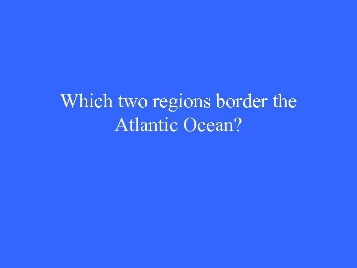 Which two regions border the Atlantic Ocean? 