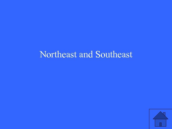 Northeast and Southeast 