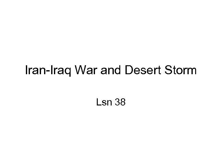 Iran-Iraq War and Desert Storm Lsn 38 