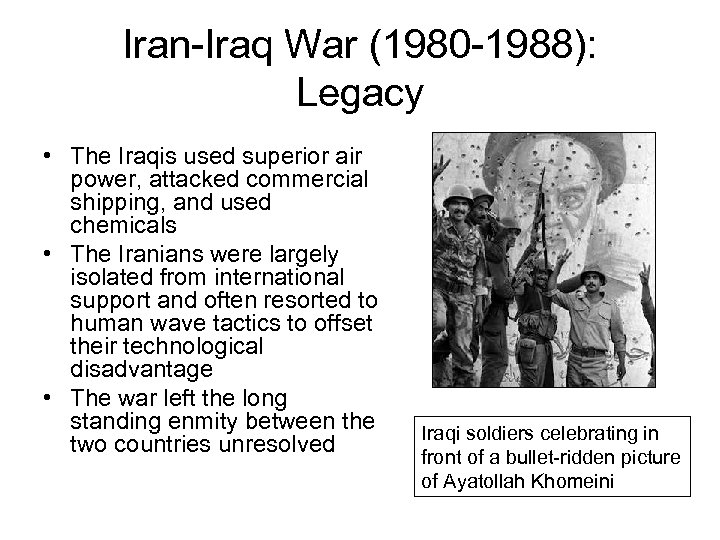 Iran-Iraq War (1980 -1988): Legacy • The Iraqis used superior air power, attacked commercial