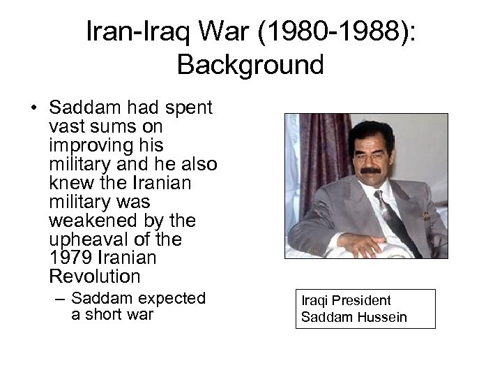 Iran-Iraq War (1980 -1988): Background • Saddam had spent vast sums on improving his