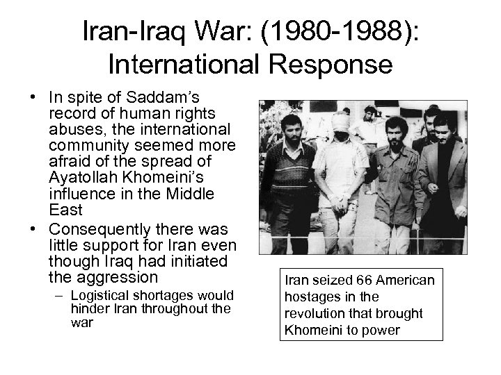 Iran-Iraq War: (1980 -1988): International Response • In spite of Saddam’s record of human