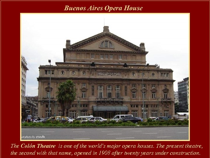 Buenos Aires Opera House The Colón Theatre is one of the world's major opera