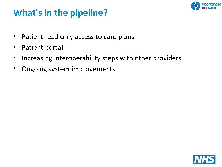 What's in the pipeline? • • Patient read only access to care plans Patient