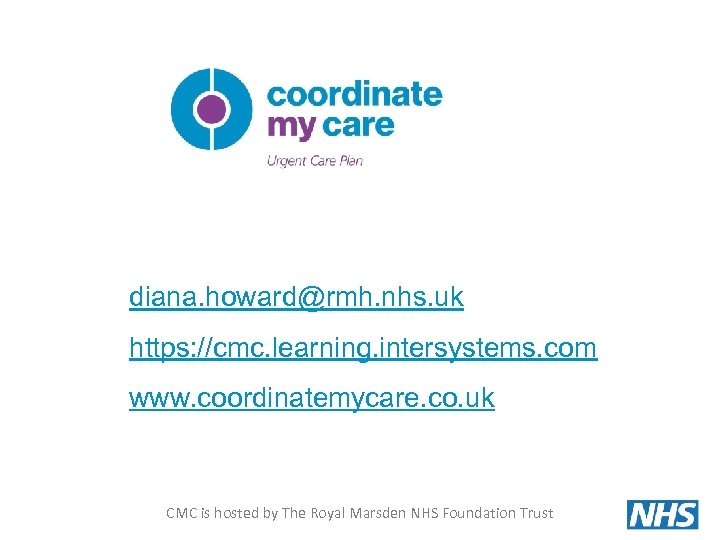 diana. howard@rmh. nhs. uk https: //cmc. learning. intersystems. com www. coordinatemycare. co. uk CMC