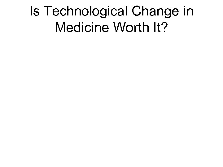 Is Technological Change in Medicine Worth It? 