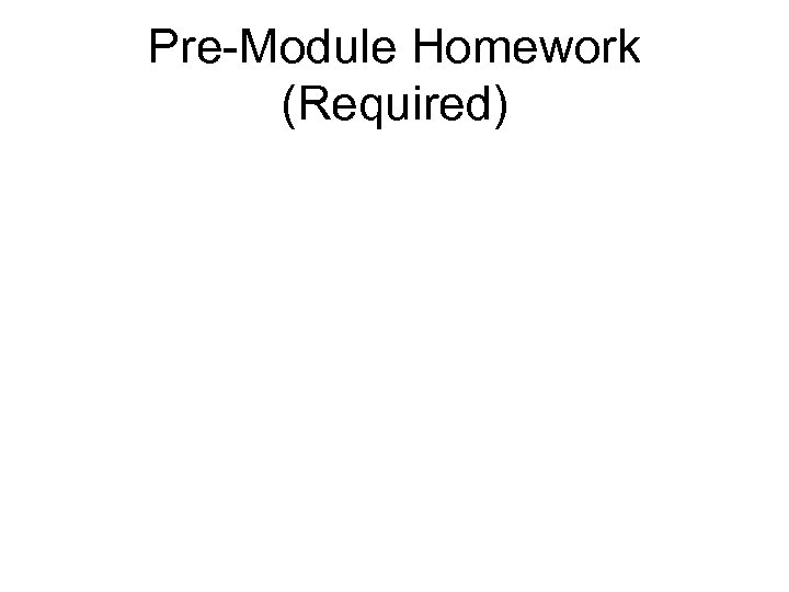 Pre-Module Homework (Required) 