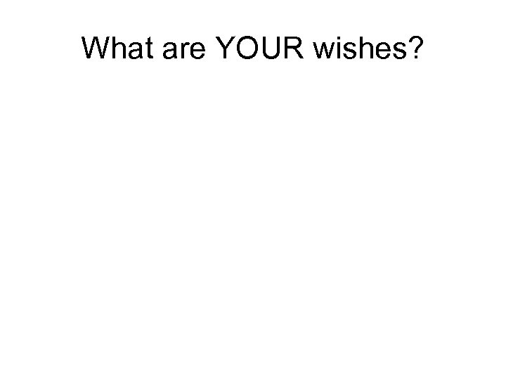 What are YOUR wishes? 