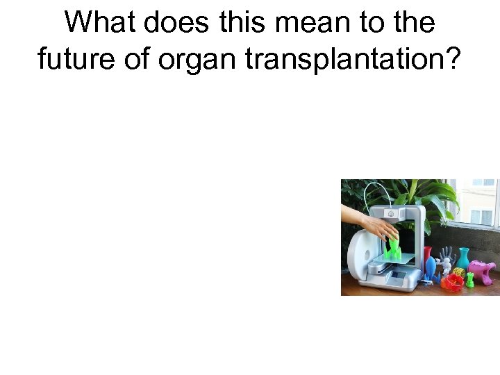 What does this mean to the future of organ transplantation? 