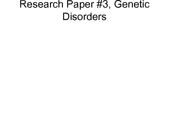 Research Paper #3, Genetic Disorders 