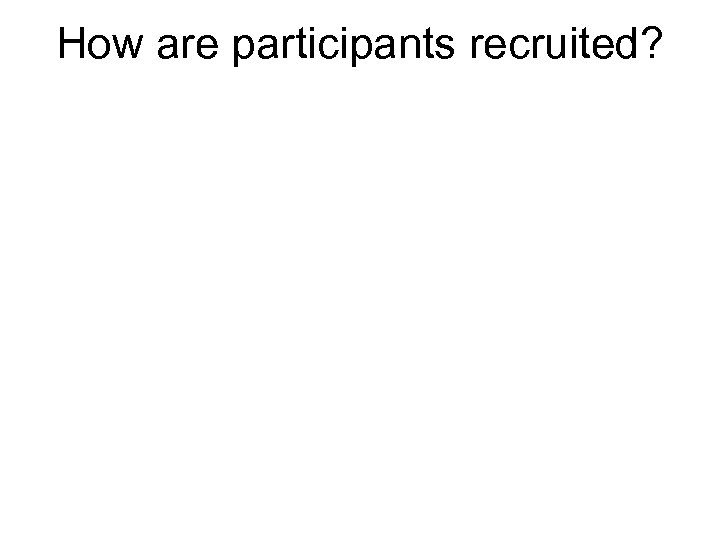 How are participants recruited? 