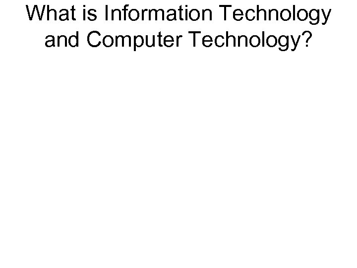 What is Information Technology and Computer Technology? 