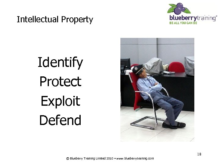 Intellectual Property Identify Protect Exploit Defend 18 © Blueberry Training Limited 2010 • www.