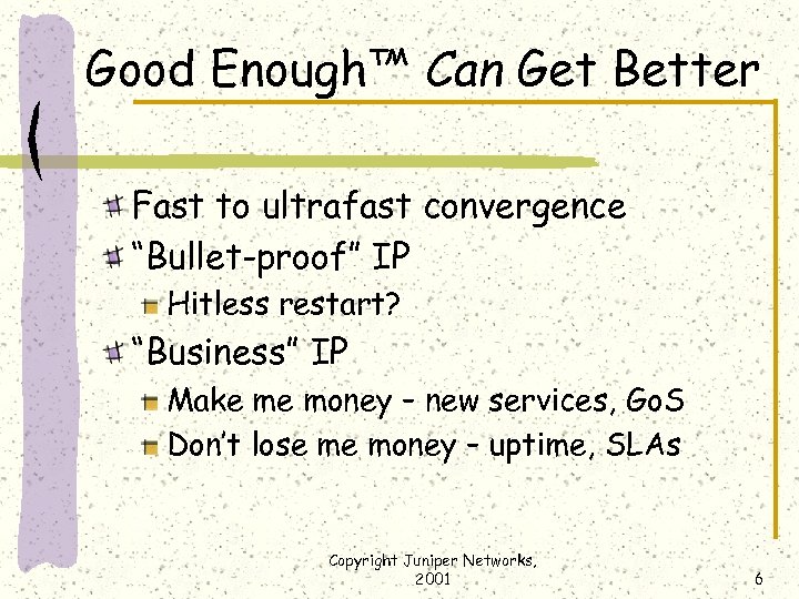 Good Enough™ Can Get Better Fast to ultrafast convergence “Bullet-proof” IP Hitless restart? “Business”