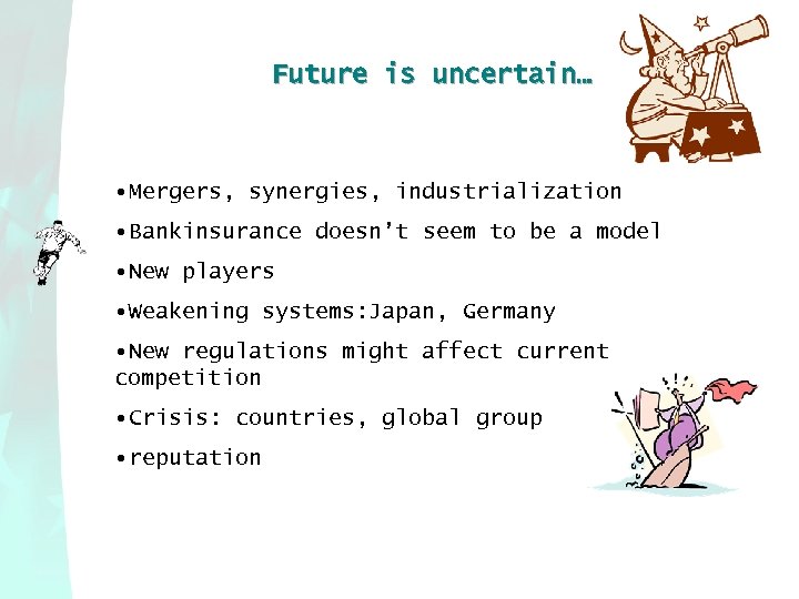 Future is uncertain… • Mergers, synergies, industrialization • Bankinsurance doesn’t seem to be a