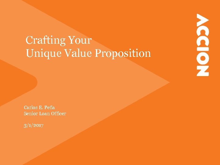 Crafting Your Unique Value Proposition Carlos E. Peña Senior Loan Officer 3/1/2017 