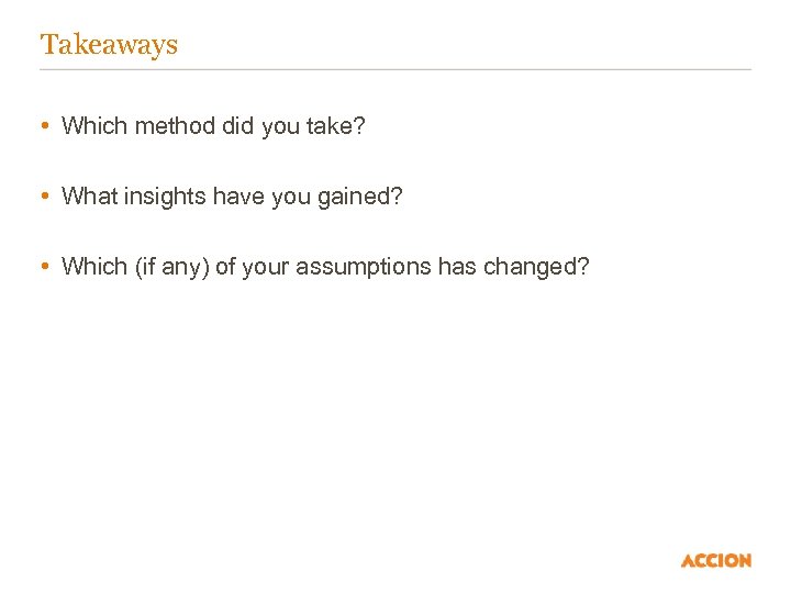 Takeaways • Which method did you take? • What insights have you gained? •