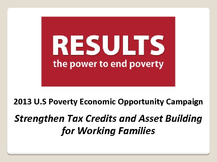 2013 U. S Poverty Economic Opportunity Campaign Strengthen Tax Credits and Asset Building for