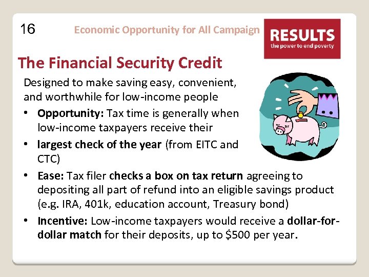 16 Economic Opportunity for All Campaign The Financial Security Credit Designed to make saving