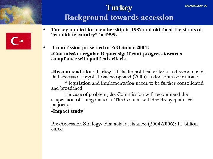 Turkey Background towards accession ENLARGEMENT DG • Turkey applied for membership in 1987 and