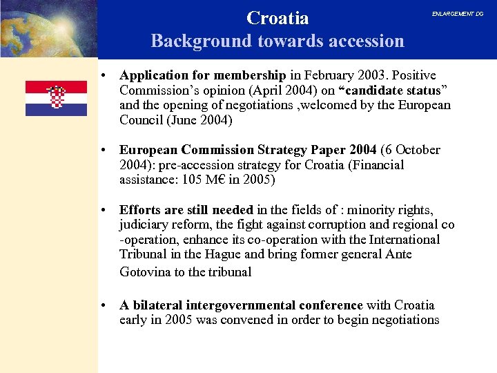 Croatia Background towards accession ENLARGEMENT DG • Application for membership in February 2003. Positive