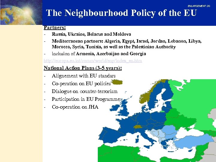 ENLARGEMENT DG The Neighbourhood Policy of the EU Partners: - Russia, Ukraine, Belarus and