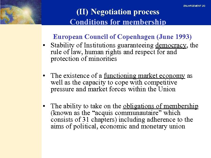 (II) Negotiation process Conditions for membership ENLARGEMENT DG European Council of Copenhagen (June 1993)