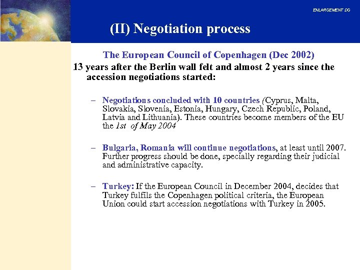 ENLARGEMENT DG (II) Negotiation process The European Council of Copenhagen (Dec 2002) 13 years
