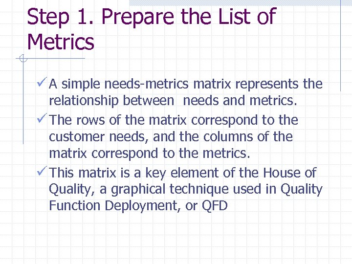 Step 1. Prepare the List of Metrics ü A simple needs-metrics matrix represents the