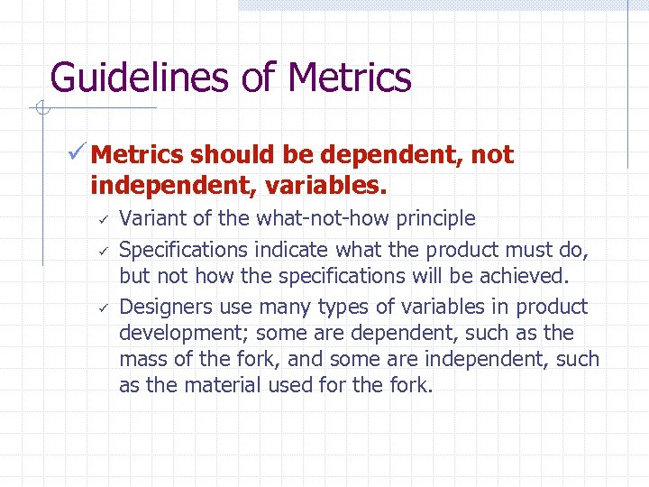 Guidelines of Metrics ü Metrics should be dependent, not independent, variables. ü ü ü