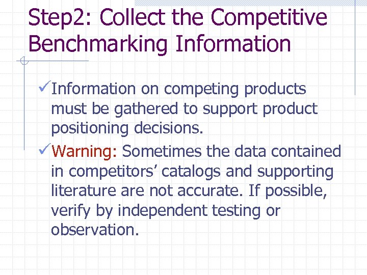 Step 2: Collect the Competitive Benchmarking Information üInformation on competing products must be gathered
