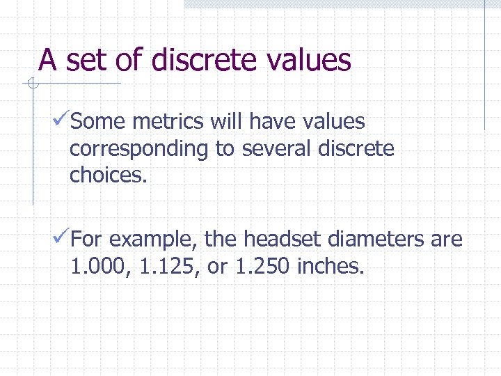 A set of discrete values üSome metrics will have values corresponding to several discrete