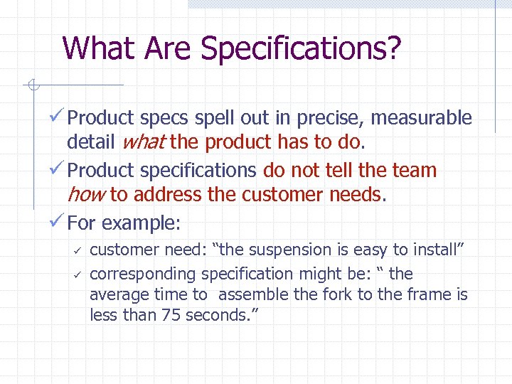 What Are Specifications? ü Product specs spell out in precise, measurable detail what the