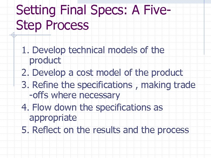 Setting Final Specs: A Five. Step Process 1. Develop technical models of the product