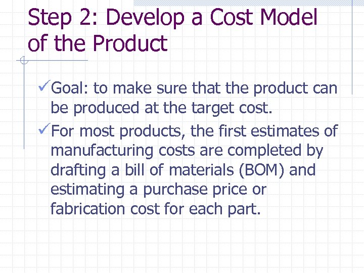 Step 2: Develop a Cost Model of the Product üGoal: to make sure that