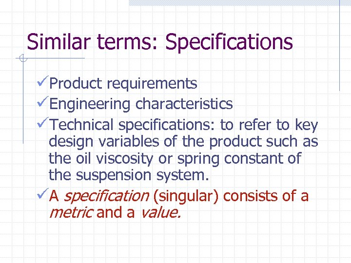 Similar terms: Specifications üProduct requirements üEngineering characteristics üTechnical specifications: to refer to key design