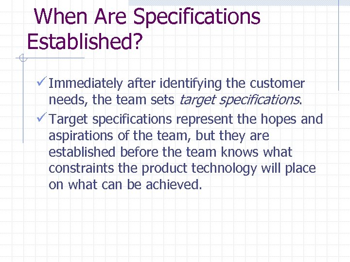 When Are Specifications Established? ü Immediately after identifying the customer needs, the team sets